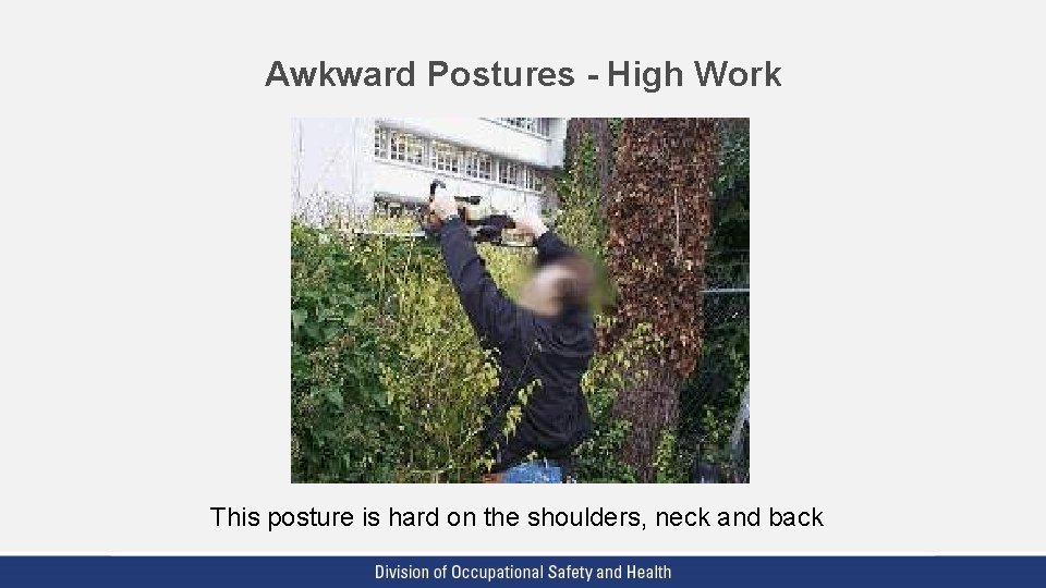 Awkward Postures - High Work This posture is hard on the shoulders, neck and