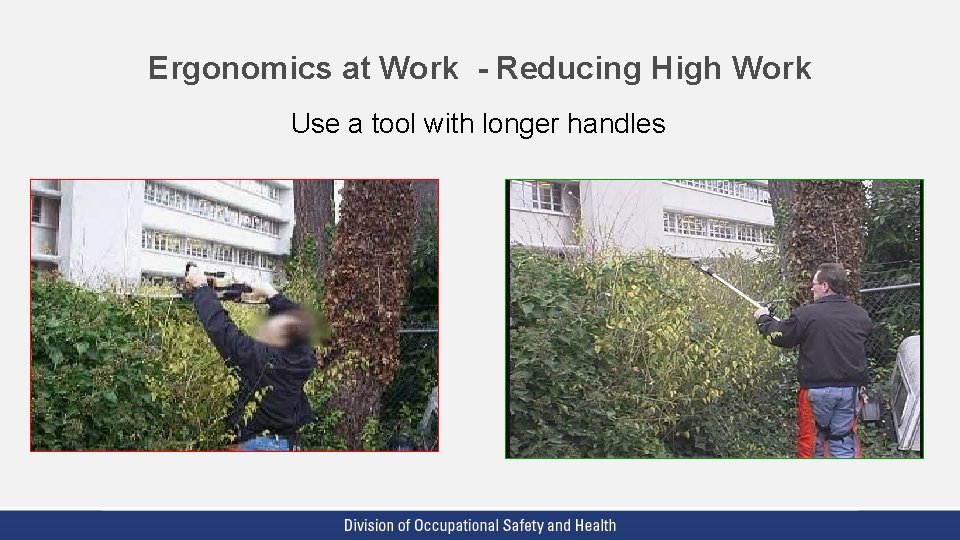 Ergonomics at Work - Reducing High Work Use a tool with longer handles 
