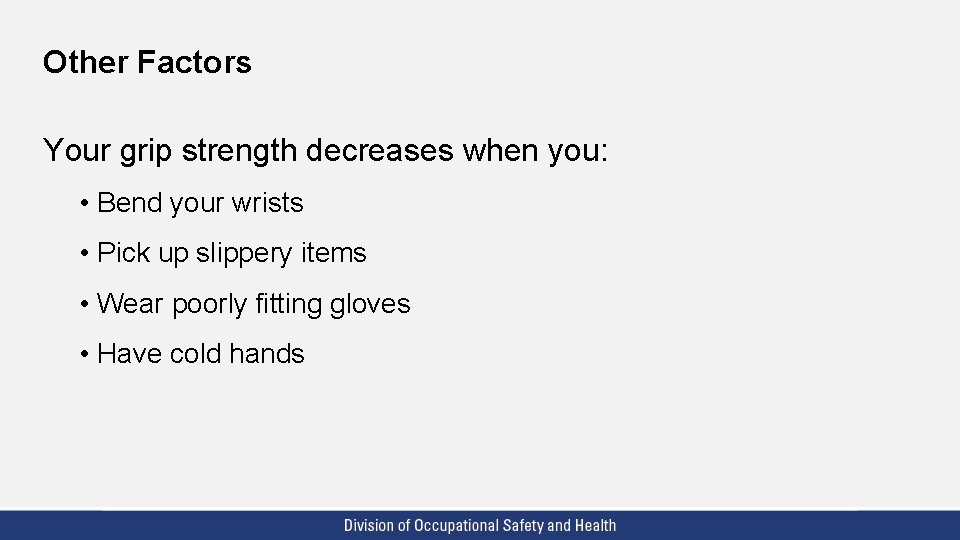 Other Factors Your grip strength decreases when you: • Bend your wrists • Pick