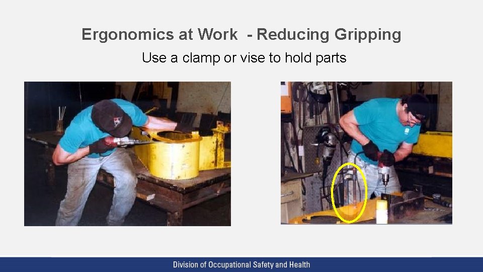 Ergonomics at Work - Reducing Gripping Use a clamp or vise to hold parts