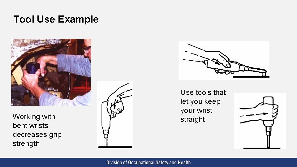 Tool Use Example Working with bent wrists decreases grip strength Use tools that let