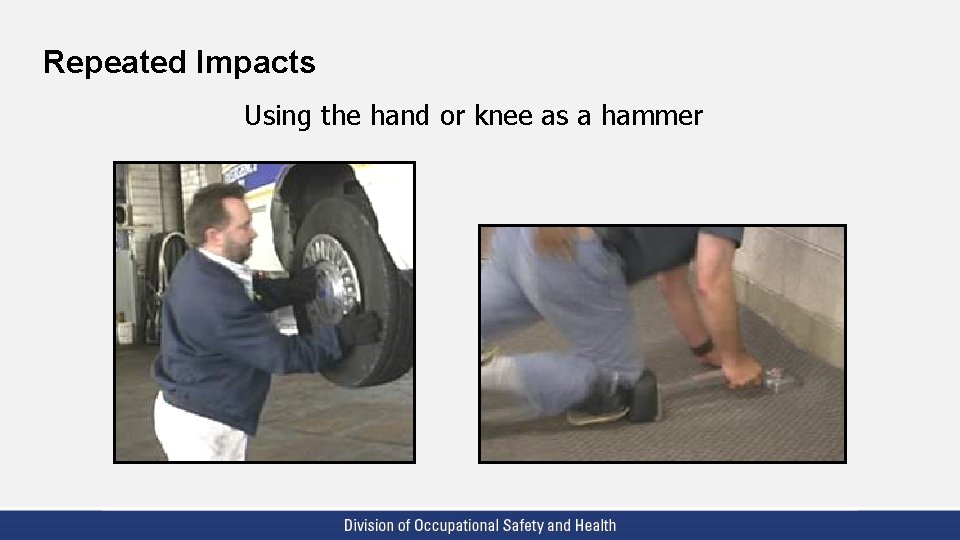 Repeated Impacts Using the hand or knee as a hammer 