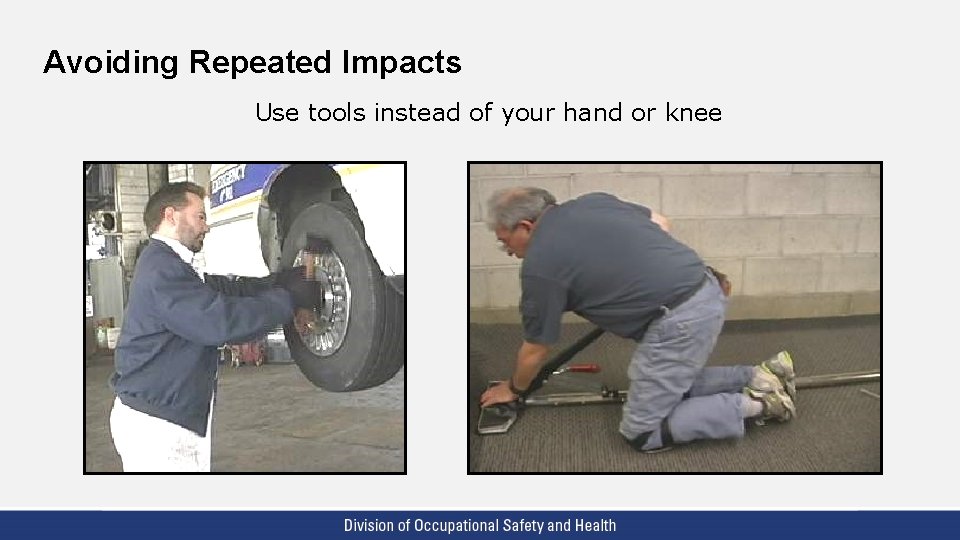 Avoiding Repeated Impacts Use tools instead of your hand or knee 