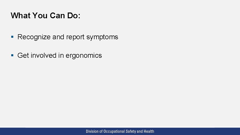 What You Can Do: § Recognize and report symptoms § Get involved in ergonomics