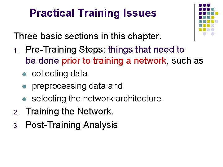 Practical Training Issues Three basic sections in this chapter. 1. Pre-Training Steps: things that