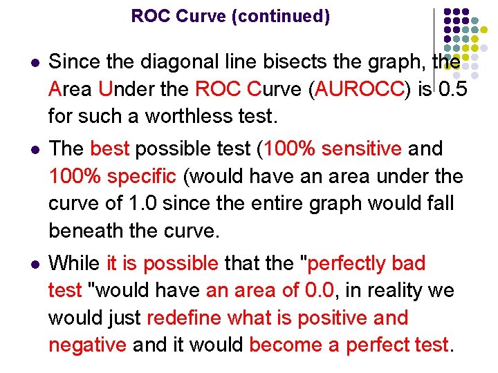 ROC Curve (continued) l Since the diagonal line bisects the graph, the Area Under