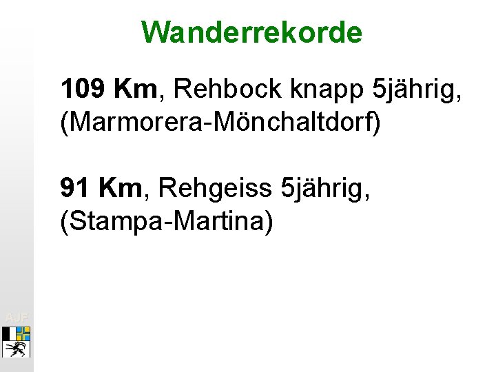 Wanderrekorde 109 Km, Rehbock knapp 5 jährig, (Marmorera-Mönchaltdorf) 91 Km, Rehgeiss 5 jährig, (Stampa-Martina)