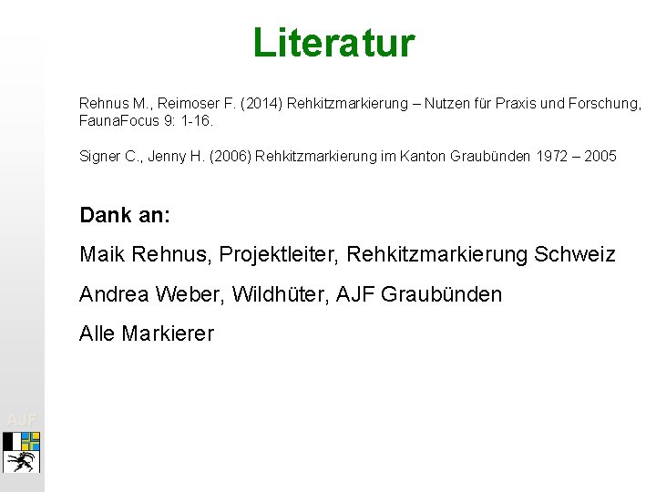 Literatur Rehnus M. , Reimoser F. (2014) Rehkitzmarkierung – Nutzen für Praxis und Forschung,