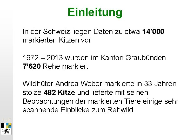 Einleitung In der Schweiz liegen Daten zu etwa 14’ 000 markierten Kitzen vor 1972