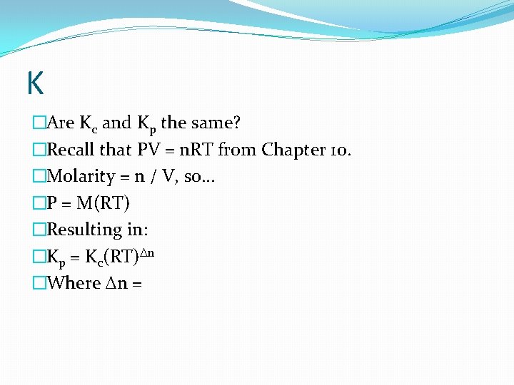 K �Are Kc and Kp the same? �Recall that PV = n. RT from