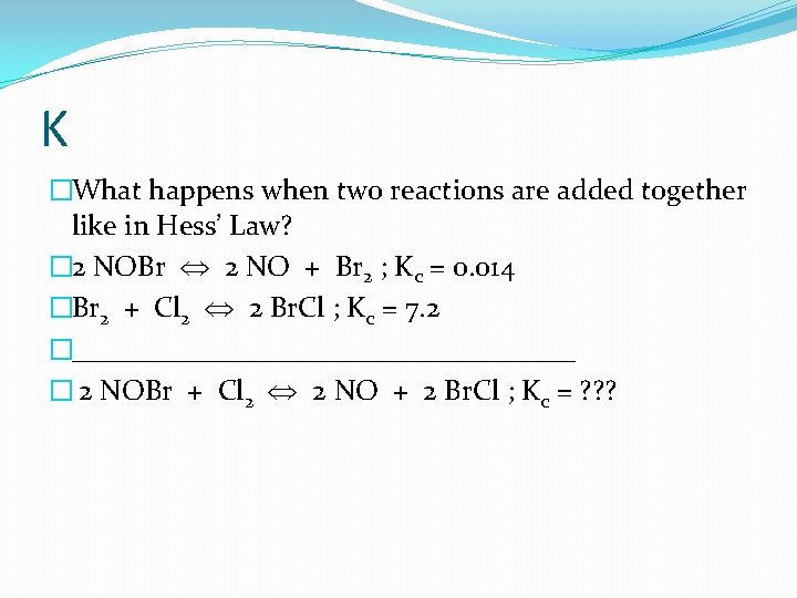 K �What happens when two reactions are added together like in Hess’ Law? �