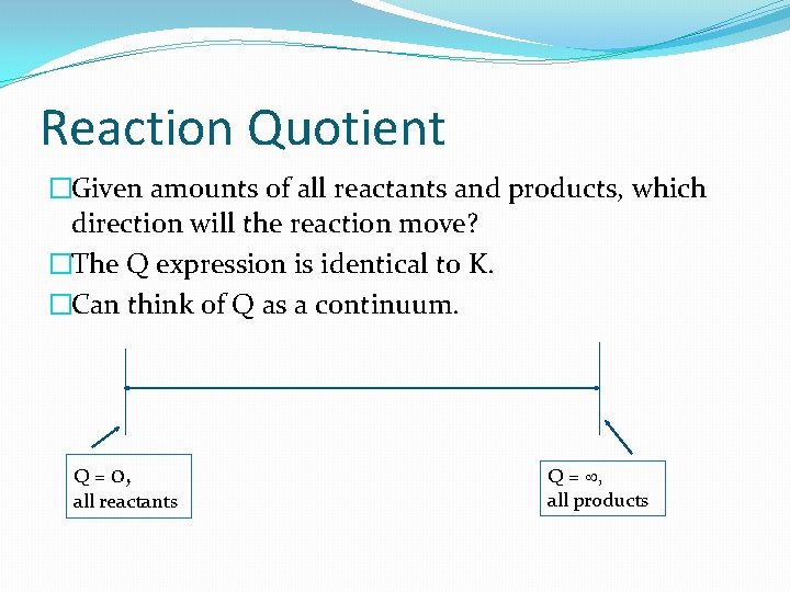 Reaction Quotient �Given amounts of all reactants and products, which direction will the reaction