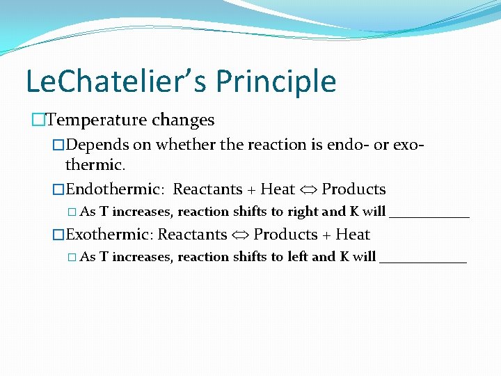 Le. Chatelier’s Principle �Temperature changes �Depends on whether the reaction is endo- or exothermic.
