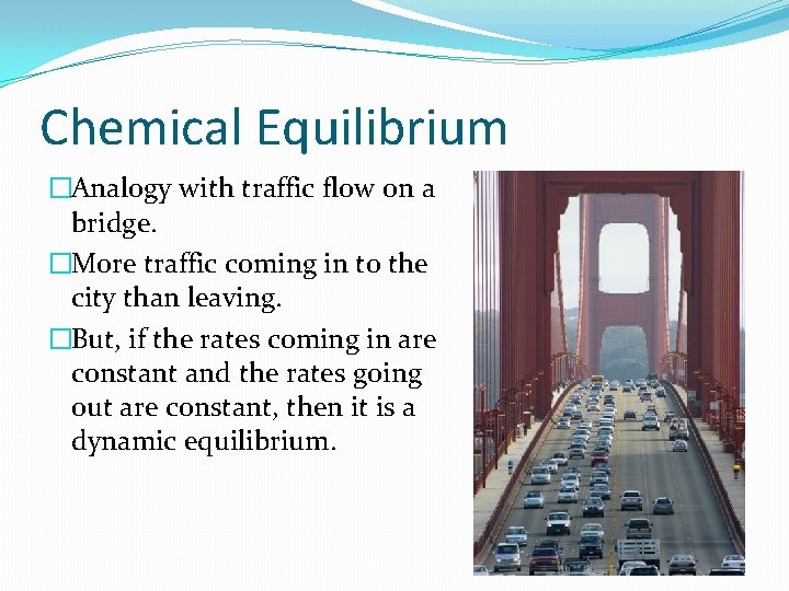 Chemical Equilibrium �Analogy with traffic flow on a bridge. �More traffic coming in to