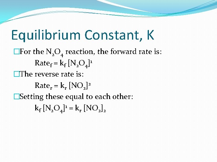 Equilibrium Constant, K �For the N 2 O 4 reaction, the forward rate is: