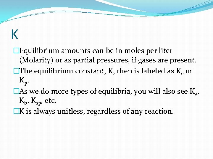 K �Equilibrium amounts can be in moles per liter (Molarity) or as partial pressures,