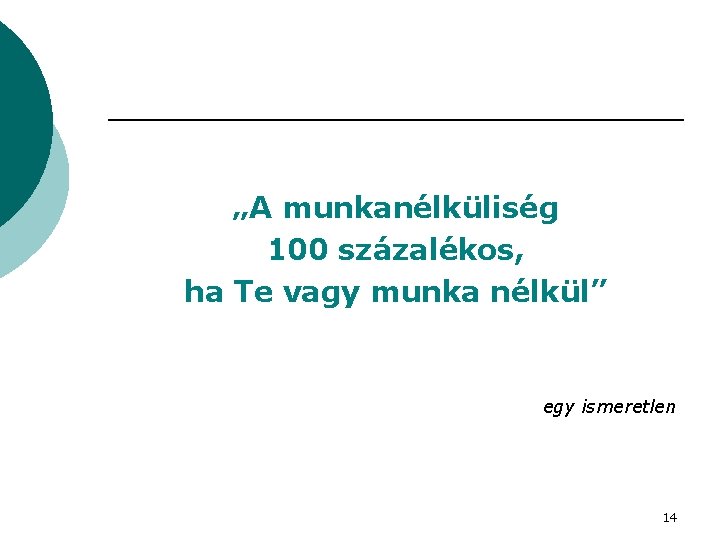 „A munkanélküliség 100 százalékos, ha Te vagy munka nélkül” egy ismeretlen 14 