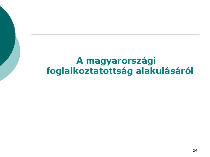 A magyarországi foglalkoztatottság alakulásáról 24 