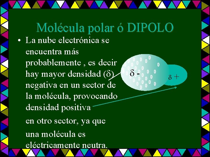 Molécula polar ó DIPOLO • La nube electrónica se encuentra más probablemente , es