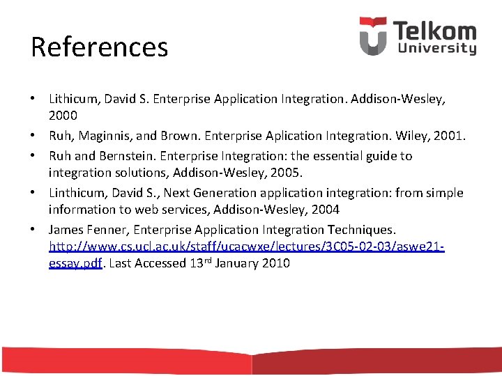 References • Lithicum, David S. Enterprise Application Integration. Addison-Wesley, 2000 • Ruh, Maginnis, and