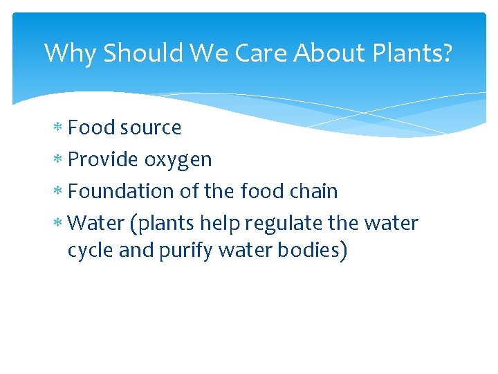 Why Should We Care About Plants? Food source Provide oxygen Foundation of the food