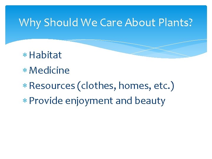 Why Should We Care About Plants? Habitat Medicine Resources (clothes, homes, etc. ) Provide