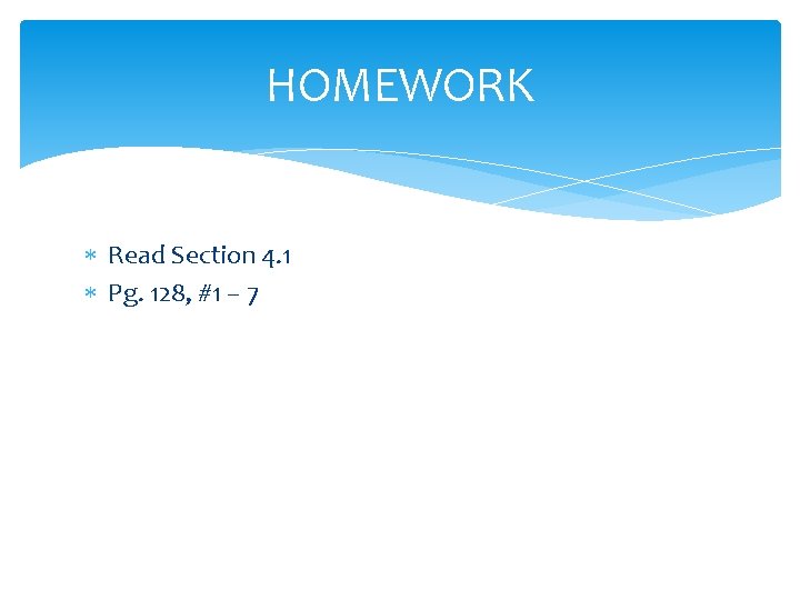 HOMEWORK Read Section 4. 1 Pg. 128, #1 – 7 