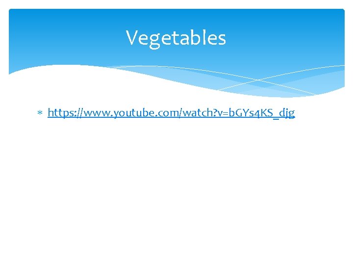 Vegetables https: //www. youtube. com/watch? v=b. GYs 4 KS_djg 