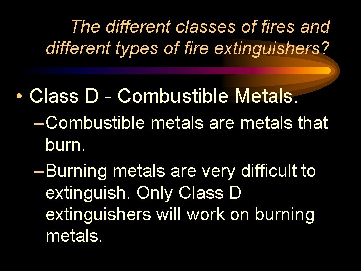 The different classes of fires and different types of fire extinguishers? • Class D