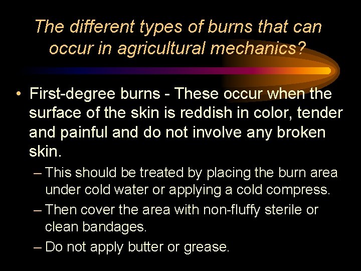 The different types of burns that can occur in agricultural mechanics? • First-degree burns