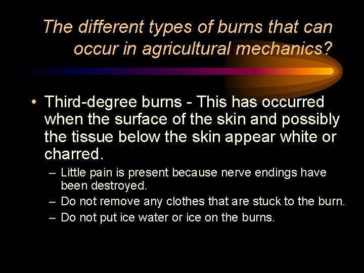 The different types of burns that can occur in agricultural mechanics? • Third-degree burns