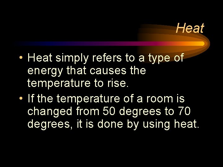 Heat • Heat simply refers to a type of energy that causes the temperature