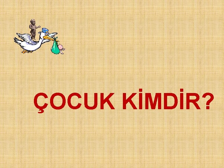 ÇOCUK KİMDİR? 