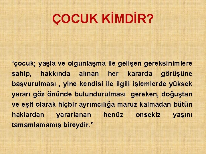 ÇOCUK KİMDİR? “çocuk; yaşla ve olgunlaşma ile gelişen gereksinimlere sahip, hakkında alınan her kararda