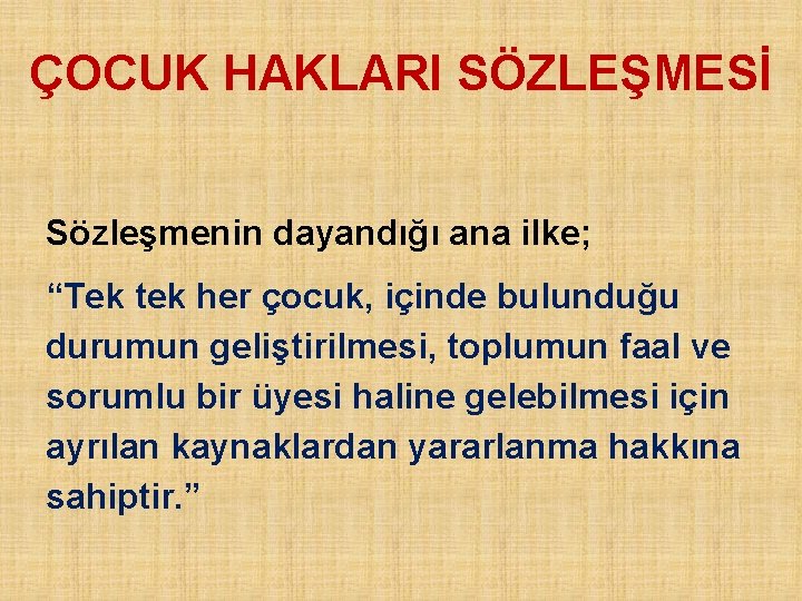 ÇOCUK HAKLARI SÖZLEŞMESİ Sözleşmenin dayandığı ana ilke; “Tek tek her çocuk, içinde bulunduğu durumun