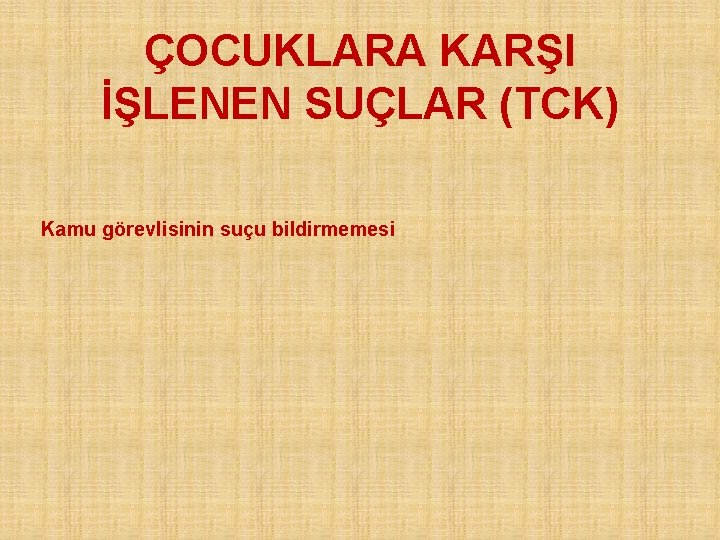 ÇOCUKLARA KARŞI İŞLENEN SUÇLAR (TCK) Kamu görevlisinin suçu bildirmemesi 