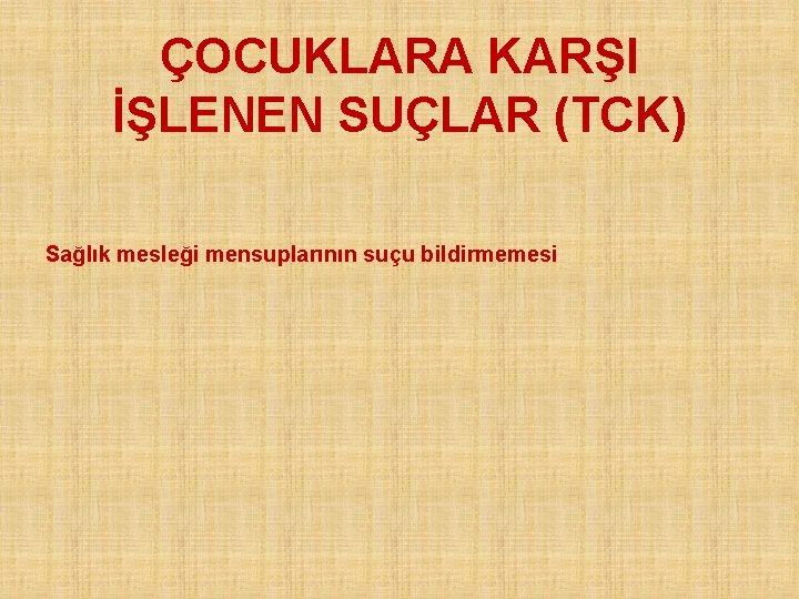 ÇOCUKLARA KARŞI İŞLENEN SUÇLAR (TCK) Sağlık mesleği mensuplarının suçu bildirmemesi 