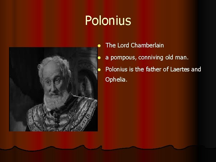 Polonius l The Lord Chamberlain l a pompous, conniving old man. l Polonius is