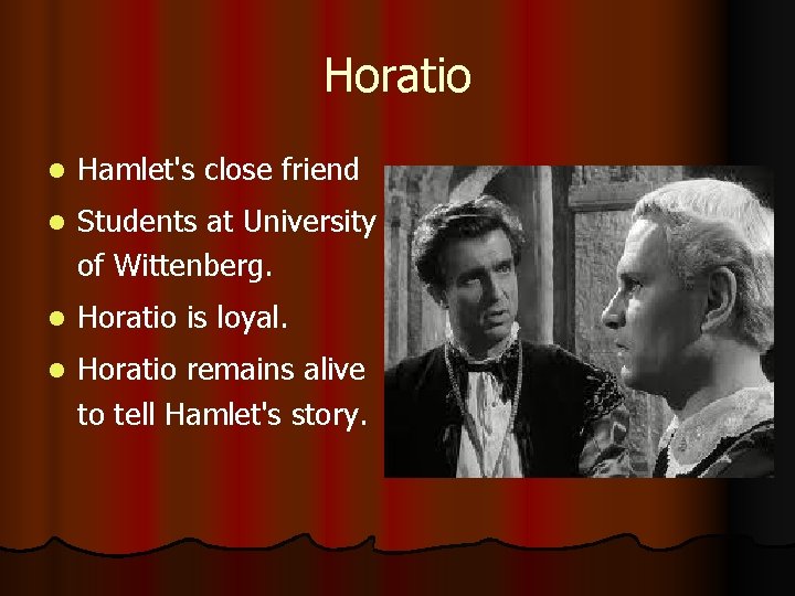 Horatio l Hamlet's close friend l Students at University of Wittenberg. l Horatio is