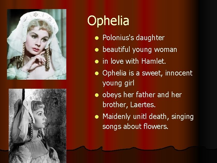 Ophelia l Polonius's daughter l beautiful young woman l in love with Hamlet. l