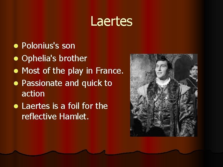 Laertes l l l Polonius's son Ophelia's brother Most of the play in France.