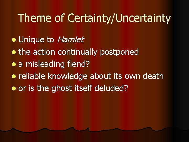 Theme of Certainty/Uncertainty to Hamlet l the action continually postponed l a misleading fiend?