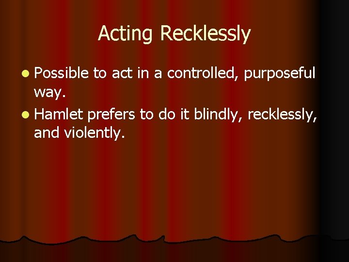 Acting Recklessly l Possible to act in a controlled, purposeful way. l Hamlet prefers