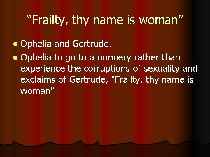 “Frailty, thy name is woman” l Ophelia and Gertrude. l Ophelia to go to