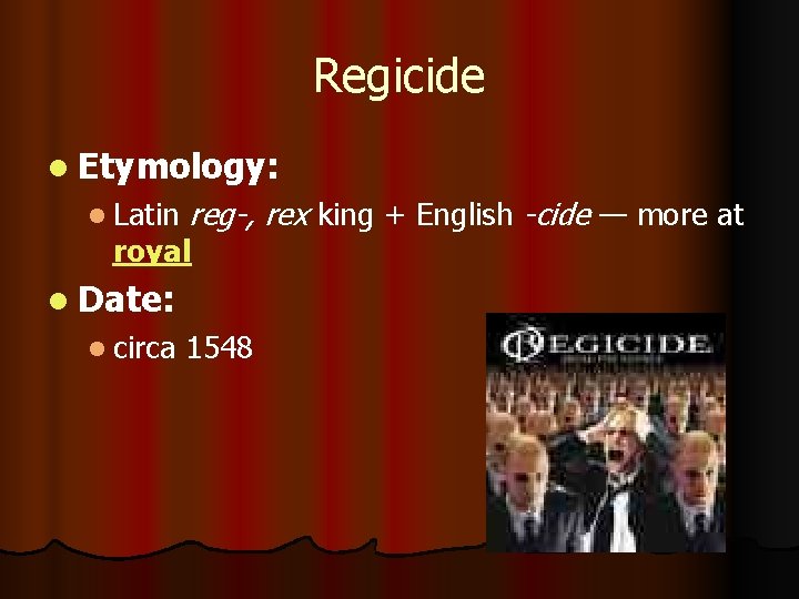 Regicide l Etymology: l Latin reg-, rex king + English -cide — more at