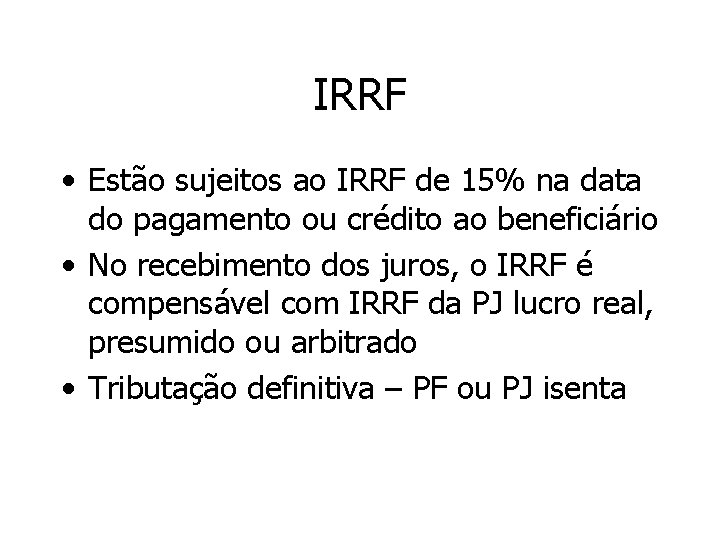 IRRF • Estão sujeitos ao IRRF de 15% na data do pagamento ou crédito