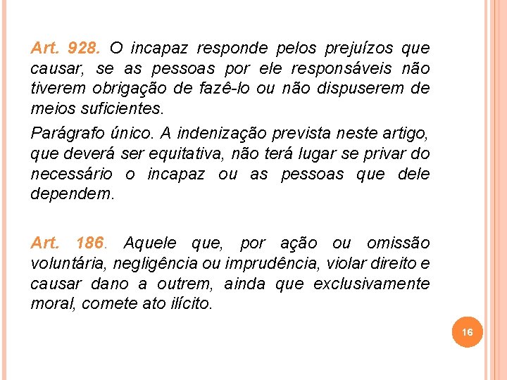 Art. 928. O incapaz responde pelos prejuízos que causar, se as pessoas por ele