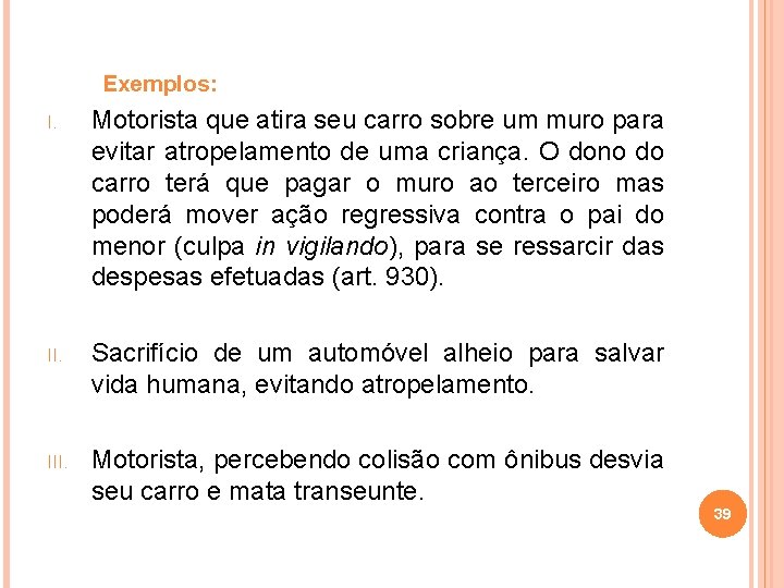 Exemplos: I. Motorista que atira seu carro sobre um muro para evitar atropelamento de