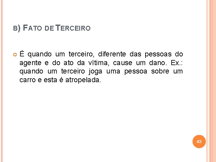 B) FATO DE TERCEIRO É quando um terceiro, diferente das pessoas do agente e