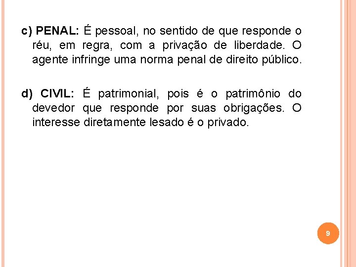 c) PENAL: É pessoal, no sentido de que responde o réu, em regra, com